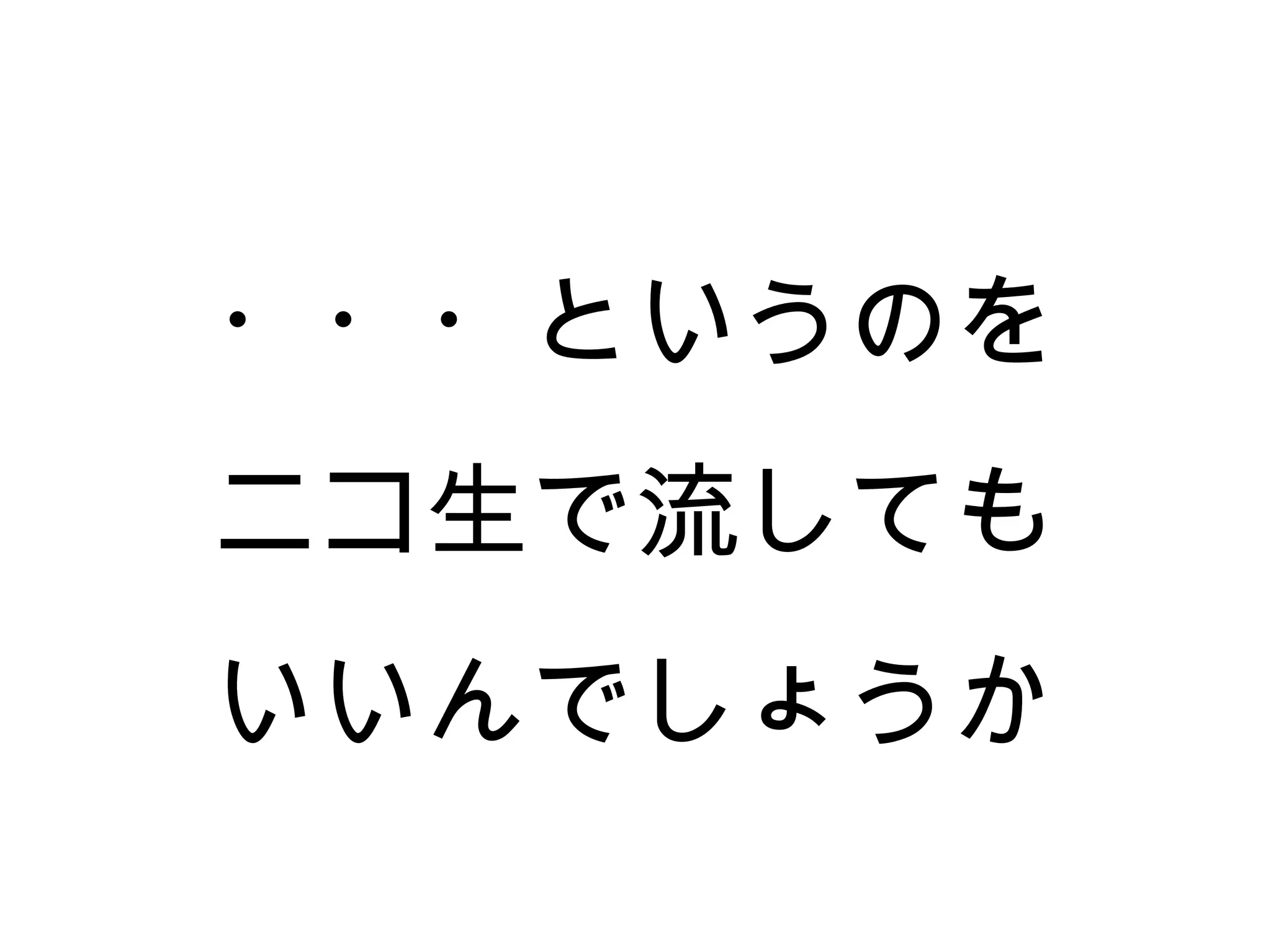 ・・・というのを
ニコ生で流しても
いいんでしょうか
 