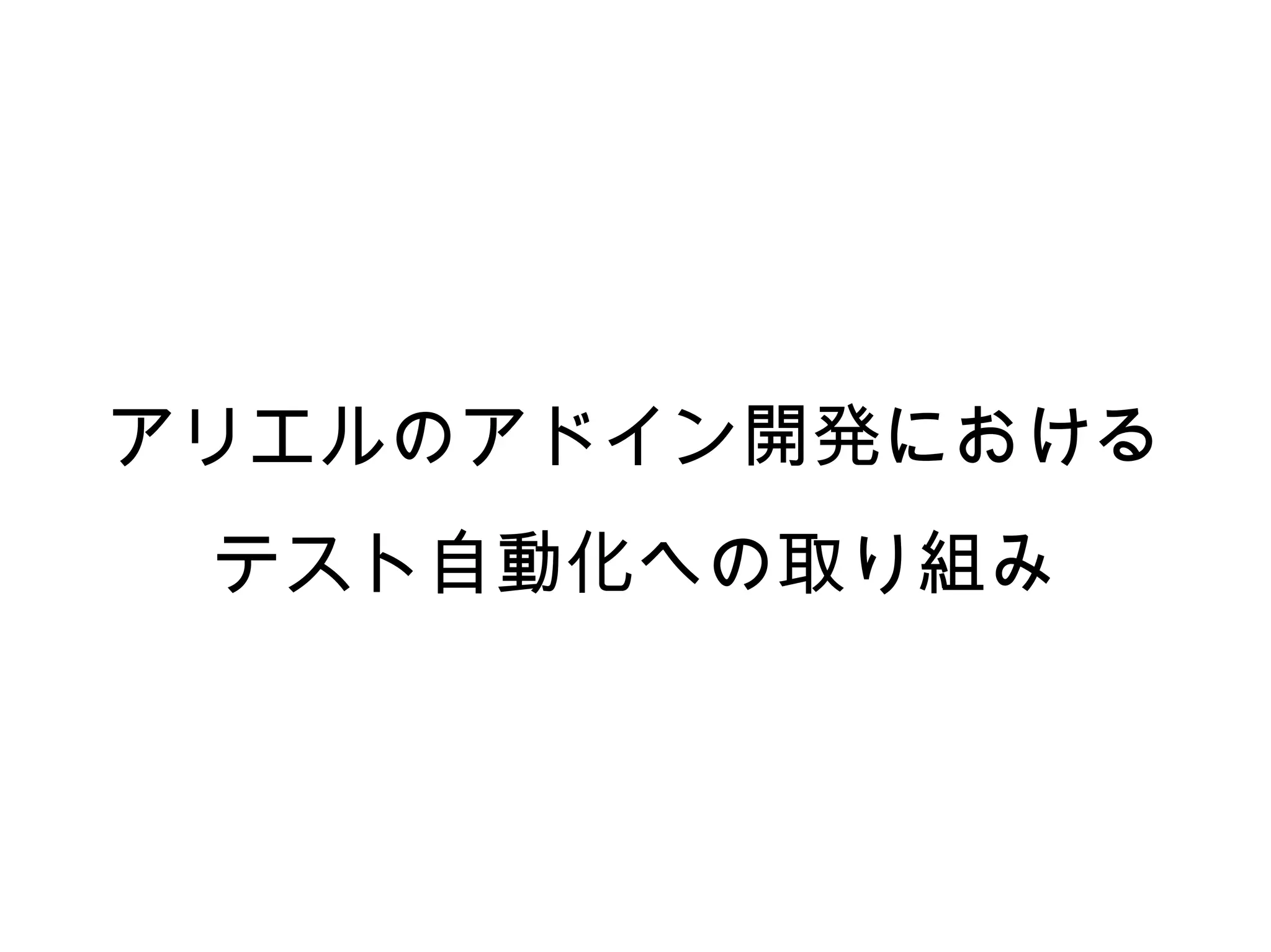 アリエルのアドイン開発における
 テスト自動化への取り組み
 