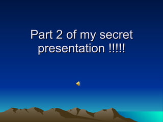 Part 2 of my secret presentation !!!!! 