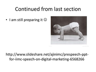 Continued from last section I am still preparing it  http://www.slideshare.net/ajinimc/prespeech-ppt-for-iimc-speech-on-digital-marketing-6568266 