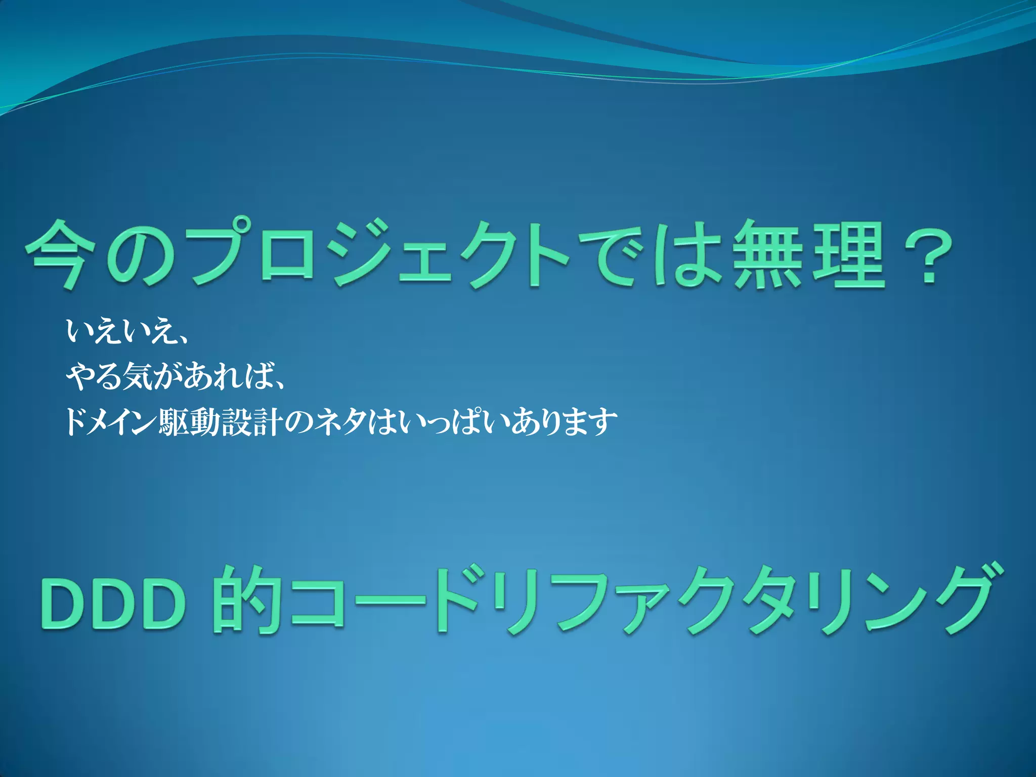 いえいえ、
やる気があれば、
ドメイン駆動設計のネタはいっぱいあります
 