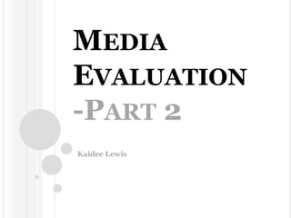 MEDIA
EVALUATION
-PART 2
Kaidee Lewis
 