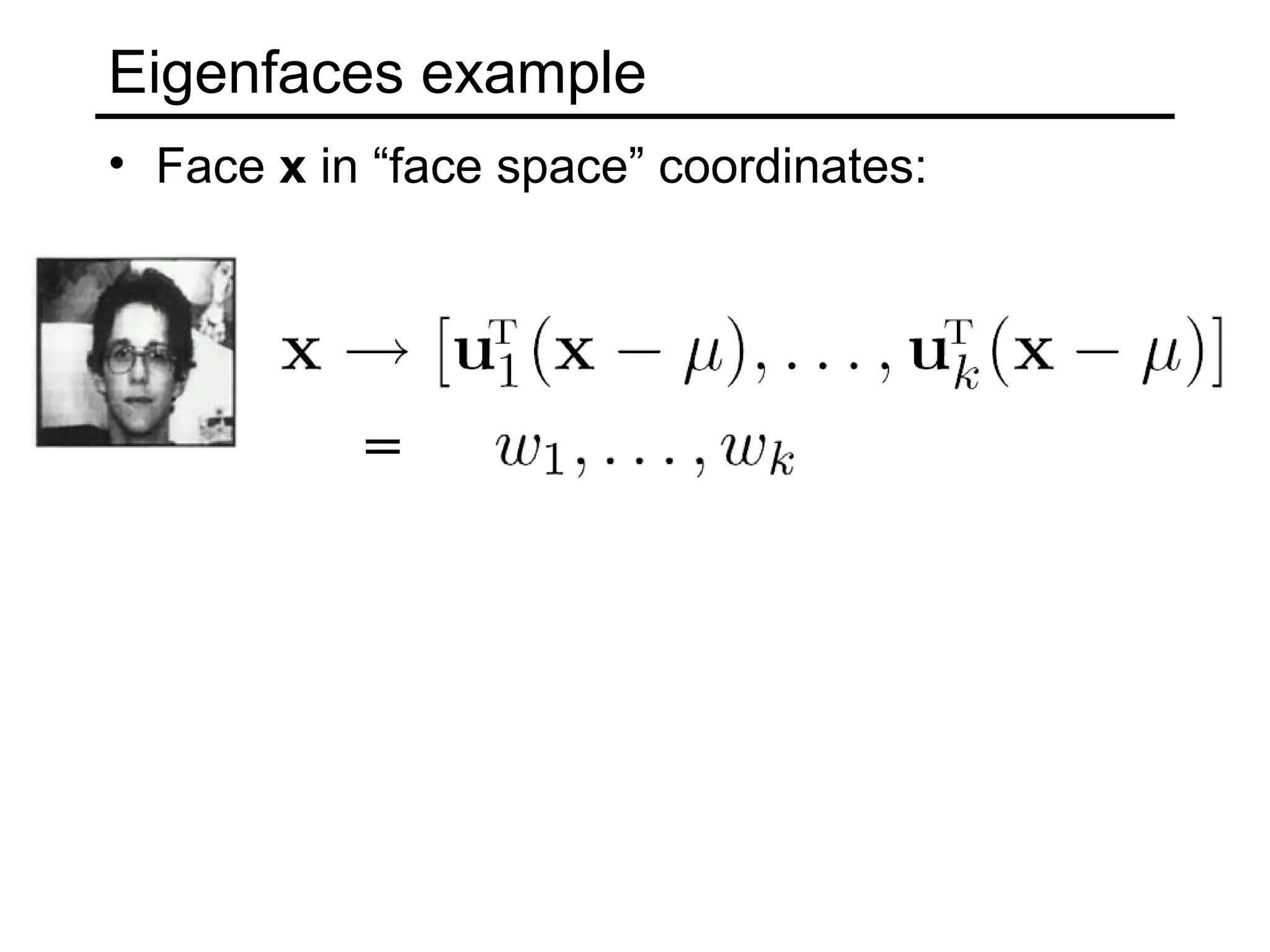 Eigenfaces example
• Face x in “face space” coordinates:




           =
 