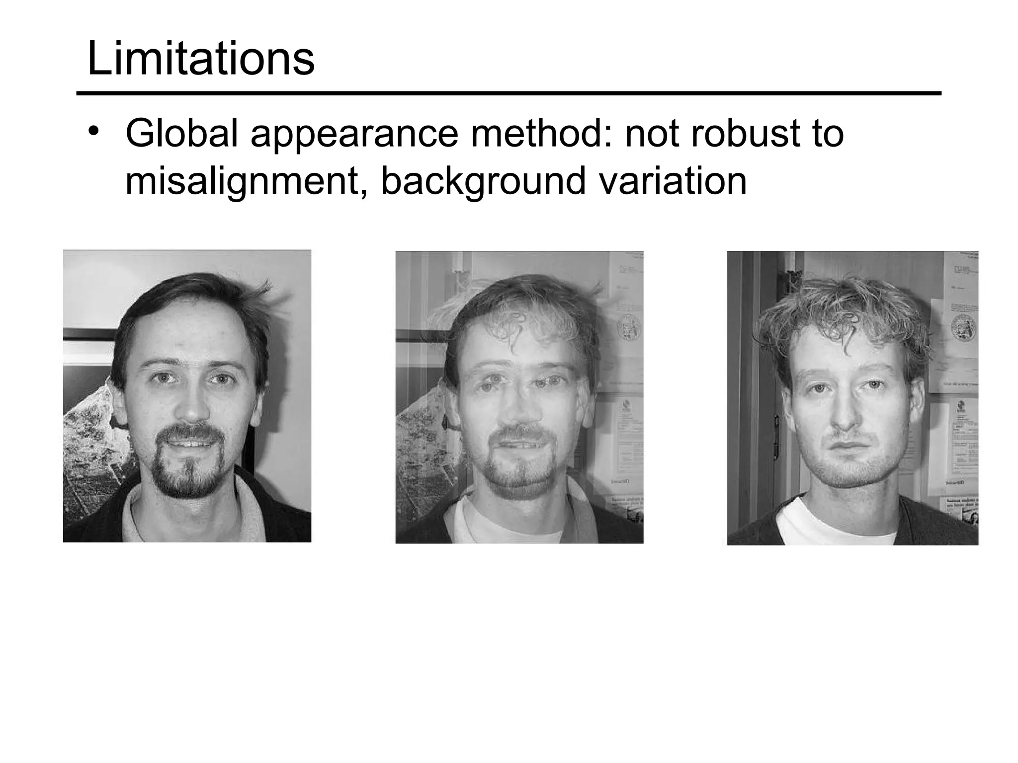 Limitations
• Global appearance method: not robust to
  misalignment, background variation
 