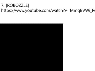7. [ROBOZZLE]
https://www.youtube.com/watch?v=MmqBVWi_Pc
 