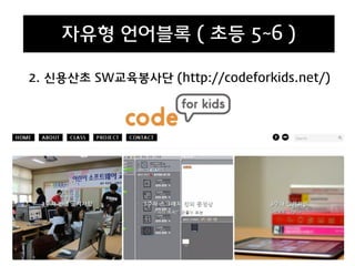 2. 신용산초 SW교육봉사단 (http://codeforkids.net/)
자유형 언어블록 ( 초등 5~6 )
 