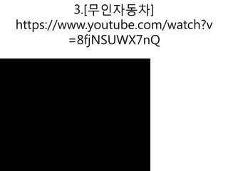 3.[무인자동차]
https://www.youtube.com/watch?v
=8fjNSUWX7nQ
 