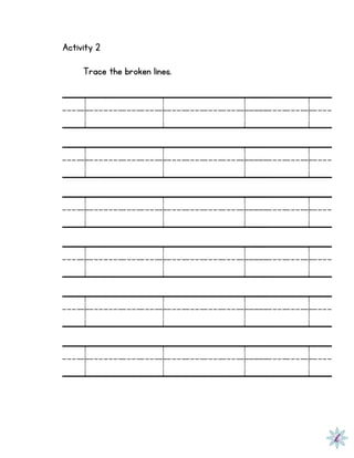 Activity 2
Trace the broken lines.
1 1 1 1
1 1 1 1
1 1 1 1
1 1 1 1
1 1 1 1
1 1 1 1
 