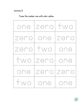 Activity 5
Trace the number one with color yellow.
one zero two
zero one zero
zero two one
two zero one
one zero zero
two one one
 