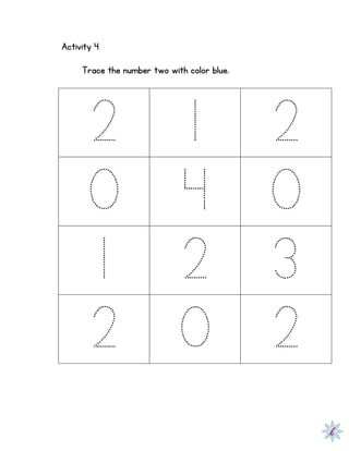 Activity 4
Trace the number two with color blue.
2 1 2
0 4 0
1 2 3
2 0 2
 