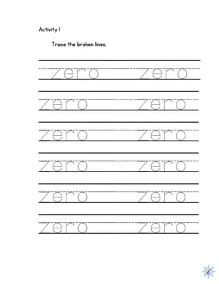 Activity 1
Trace the broken lines.
zero zero
zero zero
zero zero
zero zero
zero zero
zero zero
 