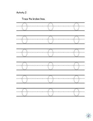 Activity 2
Trace the broken lines.
0 0 0
0 0 0
0 0 0
0 0 0
0 0 0
0 0 0
 