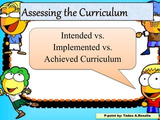 Intended vs.
Implemented vs.
Achieved Curriculum
P-point by: Tadeo A.Rosalia
 