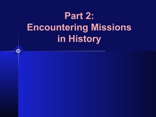 Part 2:
Encountering Missions
in History
 