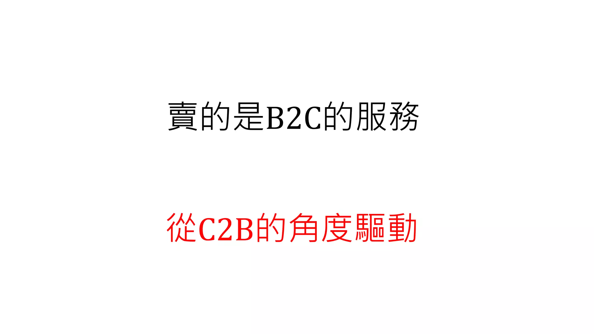 賣的是B2C的服務
從C2B的角度驅動
 