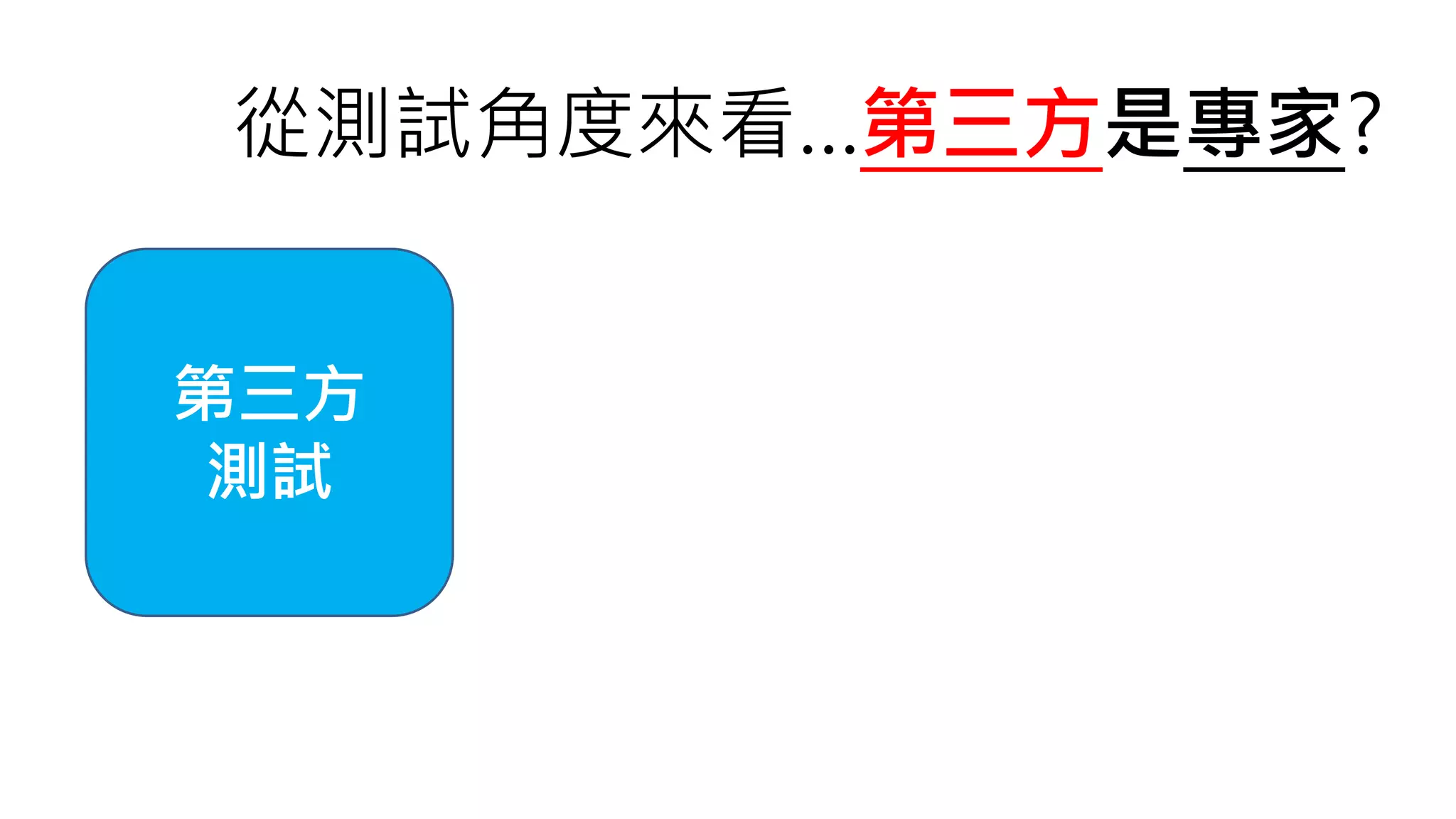 第三方
測試
從測試角度來看…第三方是專家?
 