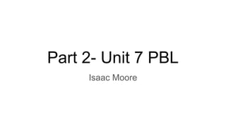 Part 2- Unit 7 PBL
Isaac Moore
 