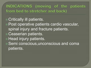 Critically ill patients.
Post operative patients cardio vascular,
spinal injury and fracture patients.
Ceaserian patients.
Head injury patients.
Semi conscious,unconscious and coma
patients.
 