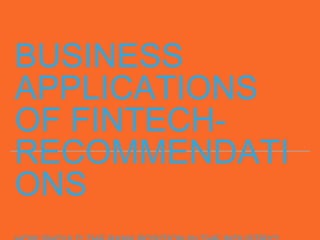 BUSINESS
APPLICATIONS
OF FINTECH-
RECOMMENDATI
ONS
 