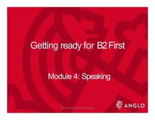 Getting ready for B2First
Getting ready for B2 First Speaking
Module 4: Speaking
 