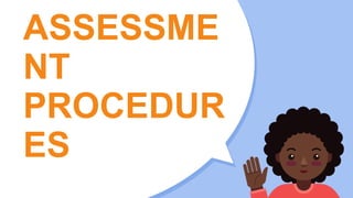 ASSESSME
NT
PROCEDUR
ES
 