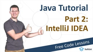 Java Tutorial
Part 2:
IntelliJ IDEA
 
