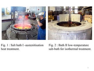 Fig. 2 : Bath II low-temperature
salt-bath for isothermal treatment.
Fig. 1 : Salt bath I -austenitisation
heat treatment.
3
 