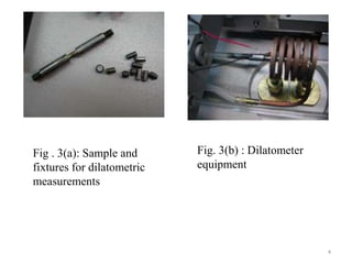 Fig . 3(a): Sample and
fixtures for dilatometric
measurements
Fig. 3(b) : Dilatometer
equipment
4
 