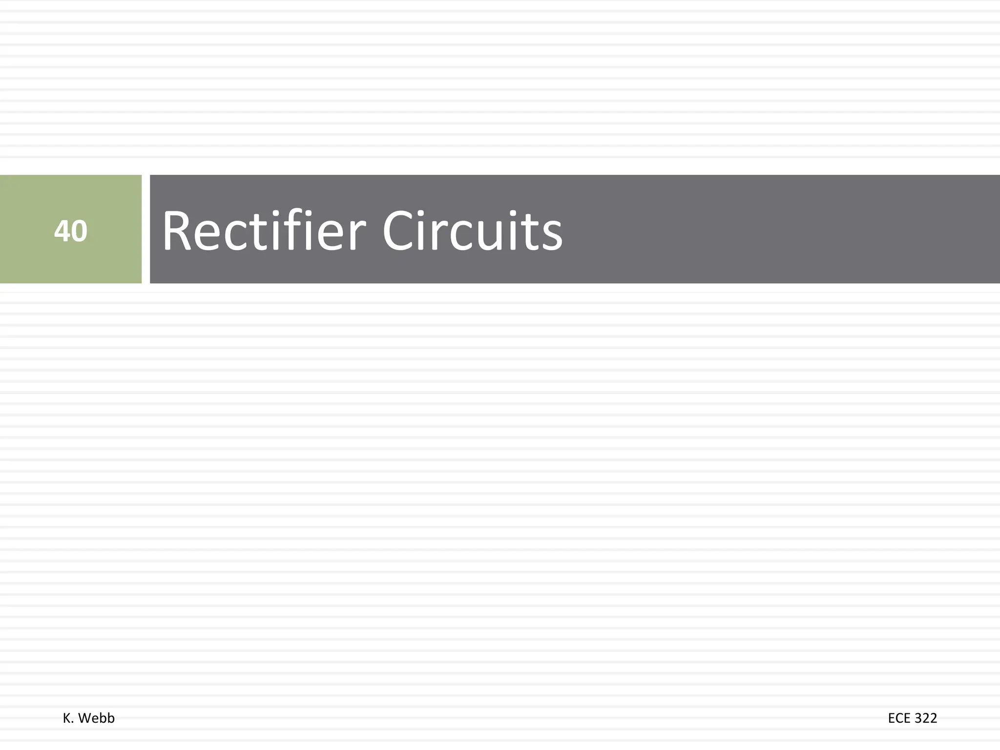 K. Webb ECE 322
Rectifier Circuits
40
 
