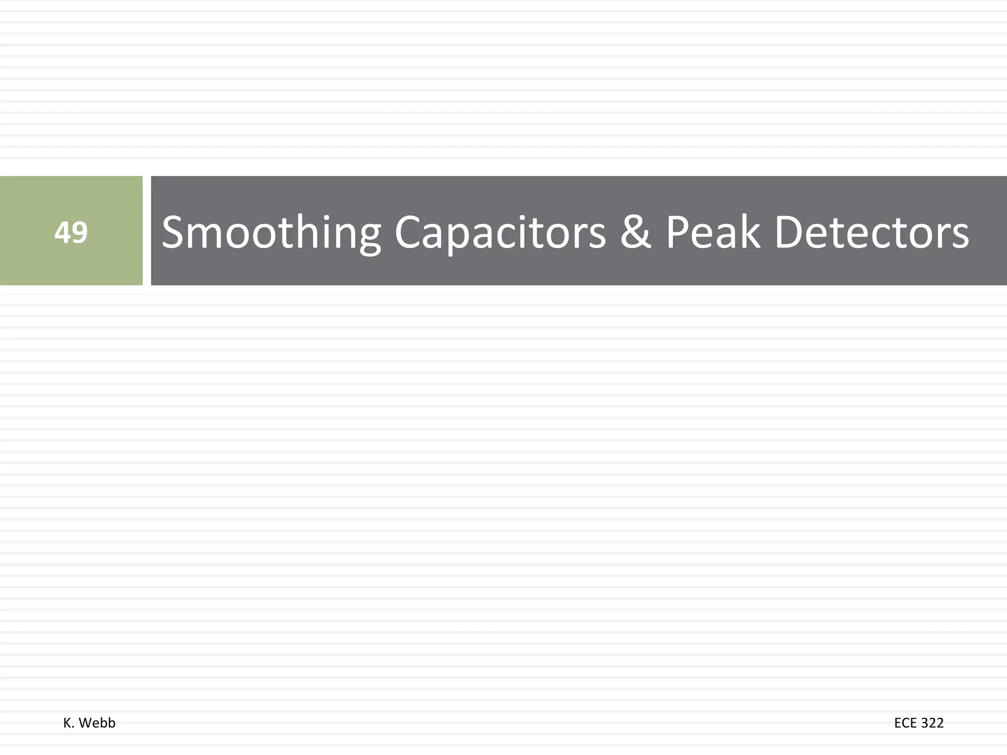 K. Webb ECE 322
Smoothing Capacitors & Peak Detectors
49
 