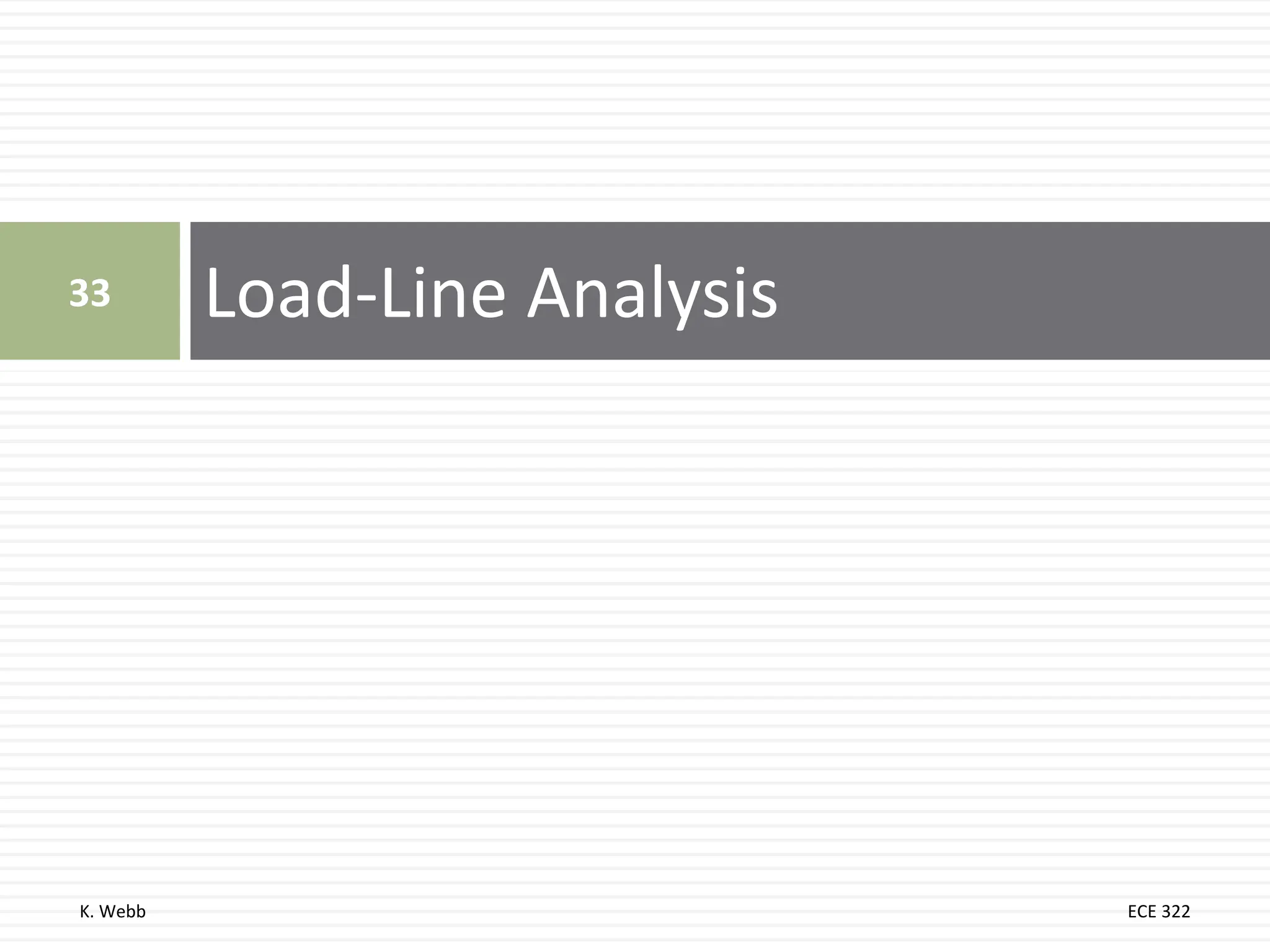 K. Webb ECE 322
Load-Line Analysis
33
 