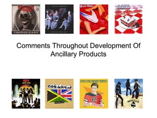 Comments Throughout Development Of
        Ancillary Products
 