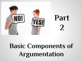 Part
2
Basic Components of
Argumentation

 