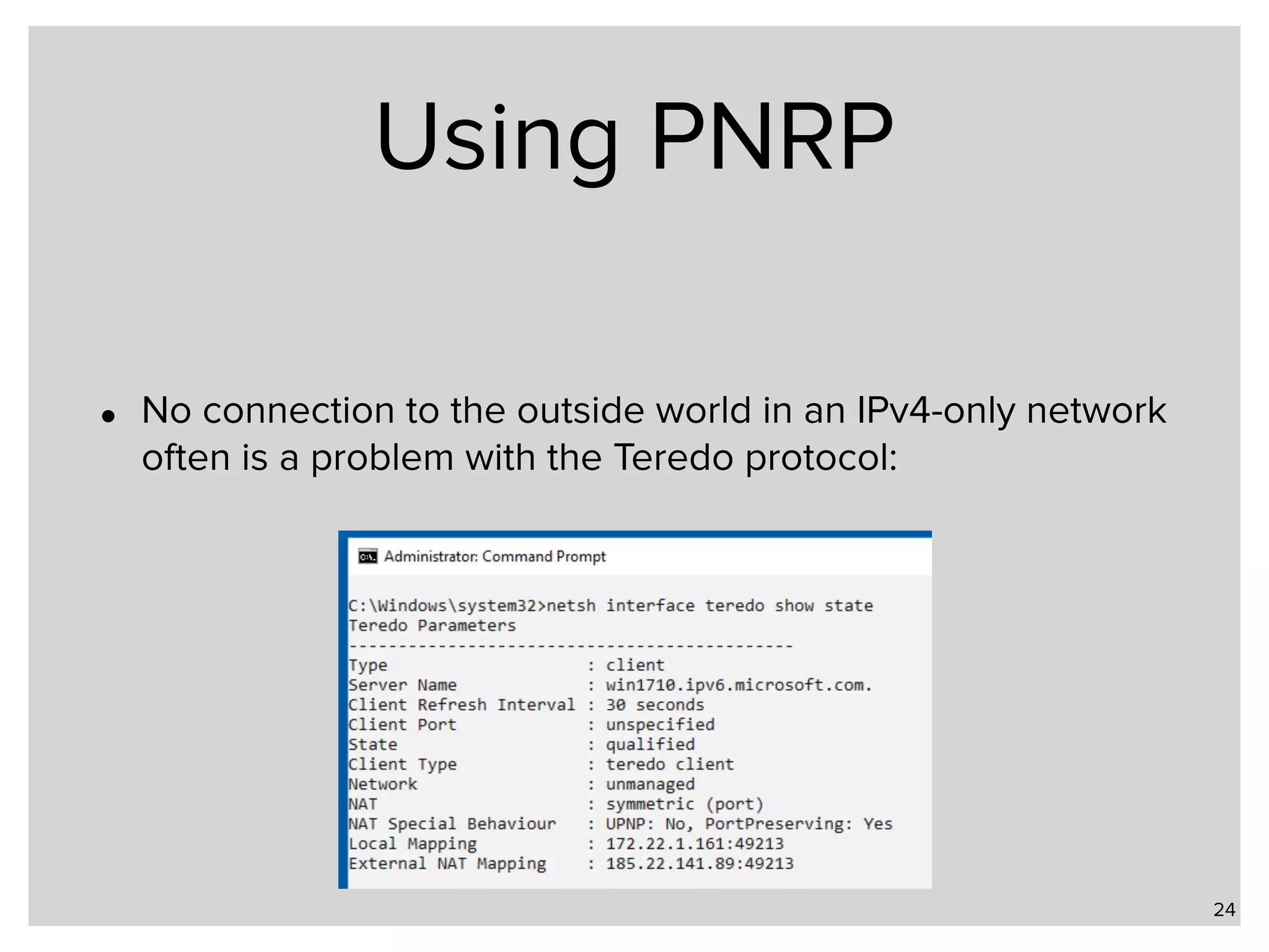 Using PNRP • No connection to the outside world in an IPv4-only network often is a problem with the Teredo protocol: 24 