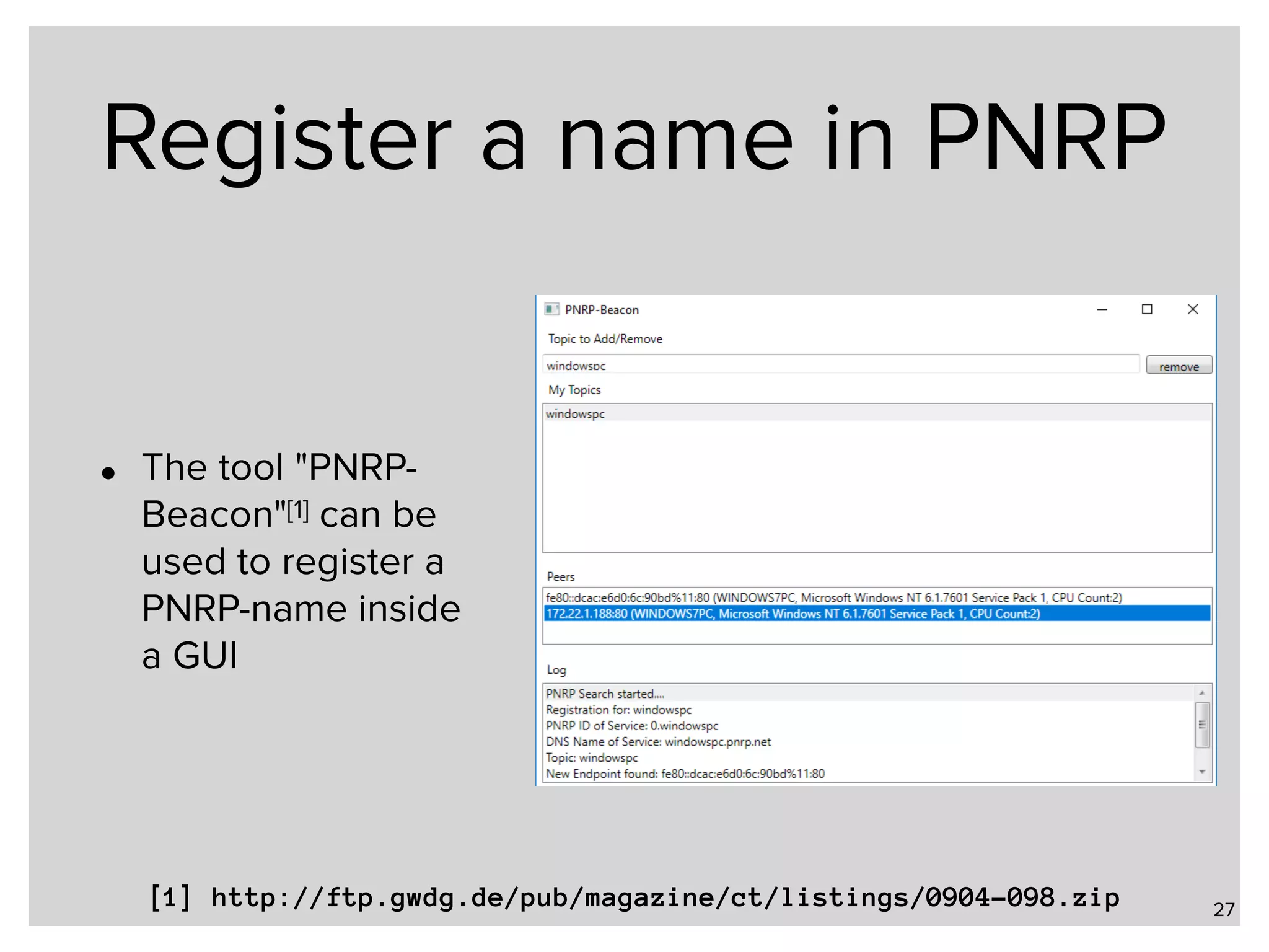 Register a name in PNRP • The tool "PNRP- Beacon"[1] can be used to register a PNRP-name inside a GUI 27 [1] http://ftp.gwdg.de/pub/magazine/ct/listings/0904-098.zip 