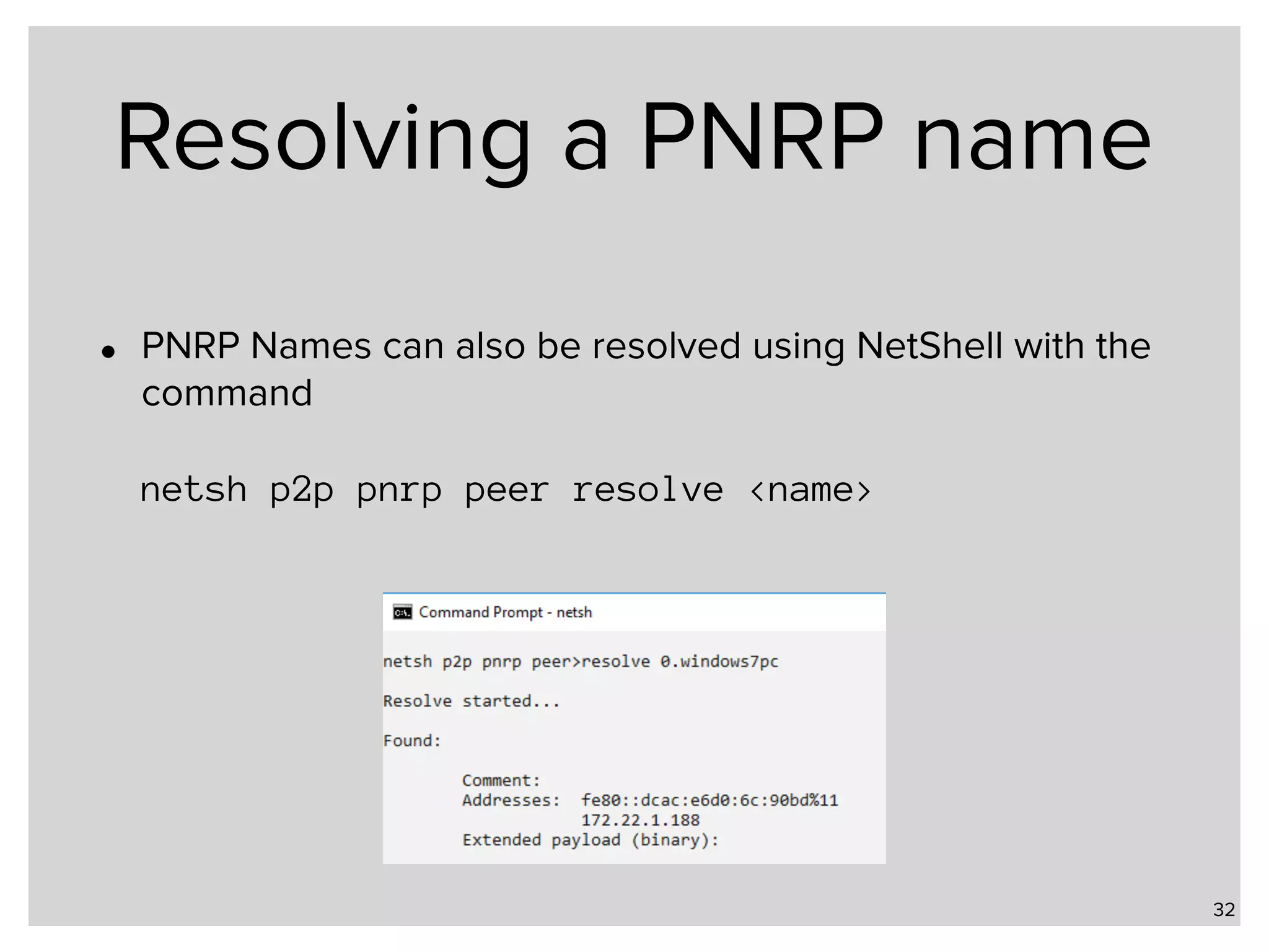 Resolving a PNRP name • PNRP Names can also be resolved using NetShell with the command    netsh p2p pnrp peer resolve <name> 32 