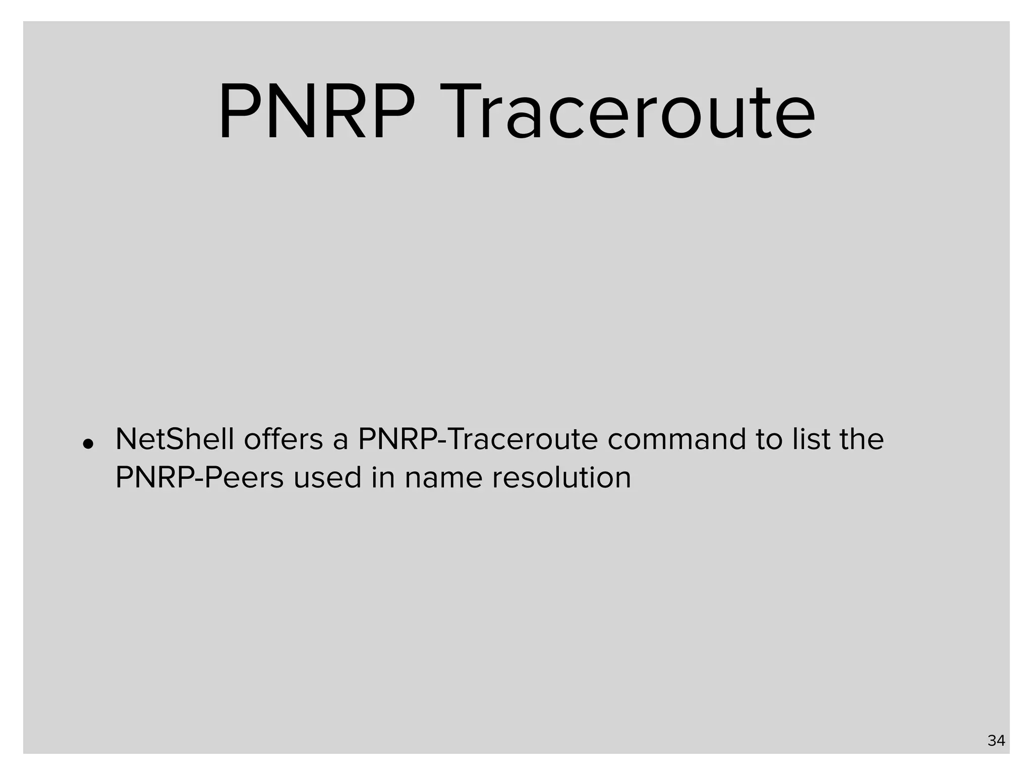 PNRP Traceroute • NetShell oﬀers a PNRP-Traceroute command to list the PNRP-Peers used in name resolution 34 
