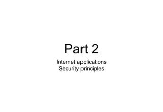 Part 2
Internet applications
Security principles
 