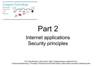 Part 2
Internet applications
Security principles
© O. Bonaventure, UCLouvain, 2023. Supplementary material for the
Computer Networking : Principles, Protocols and Practice ebook, https://www.computer-networking.info
 