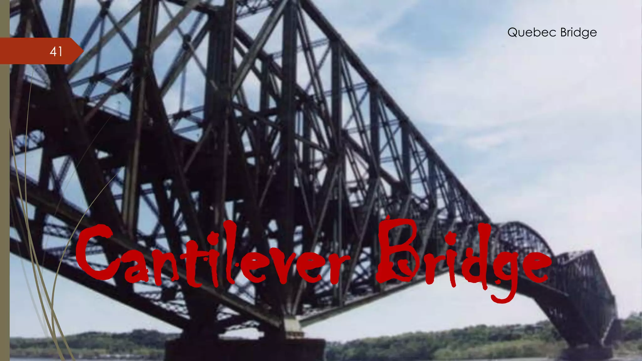 Quebec Bridge

41

Cantilever Bridge

 