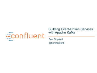 1
Building Event-Driven Services
with Apache Kafka
Ben Stopford
@benstopford
 