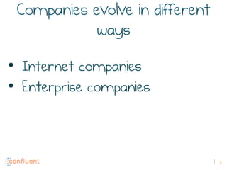 3
Companies evolve in different
ways
•  Internet companies
•  Enterprise companies
 