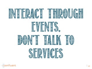 63
Interact through
Events,
Don't talk to
Services
 