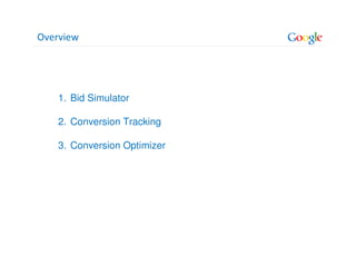 Overview




    1. Bid Simulator

    2. Conversion Tracking

    3. Conversion Optimizer
 