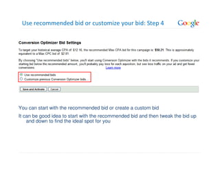 Use recommended bid or customize your bid: Step 4




You can start with the recommended bid or create a custom bid
It can be good idea to start with the recommended bid and then tweak the bid up
    and down to find the ideal spot for you
 
