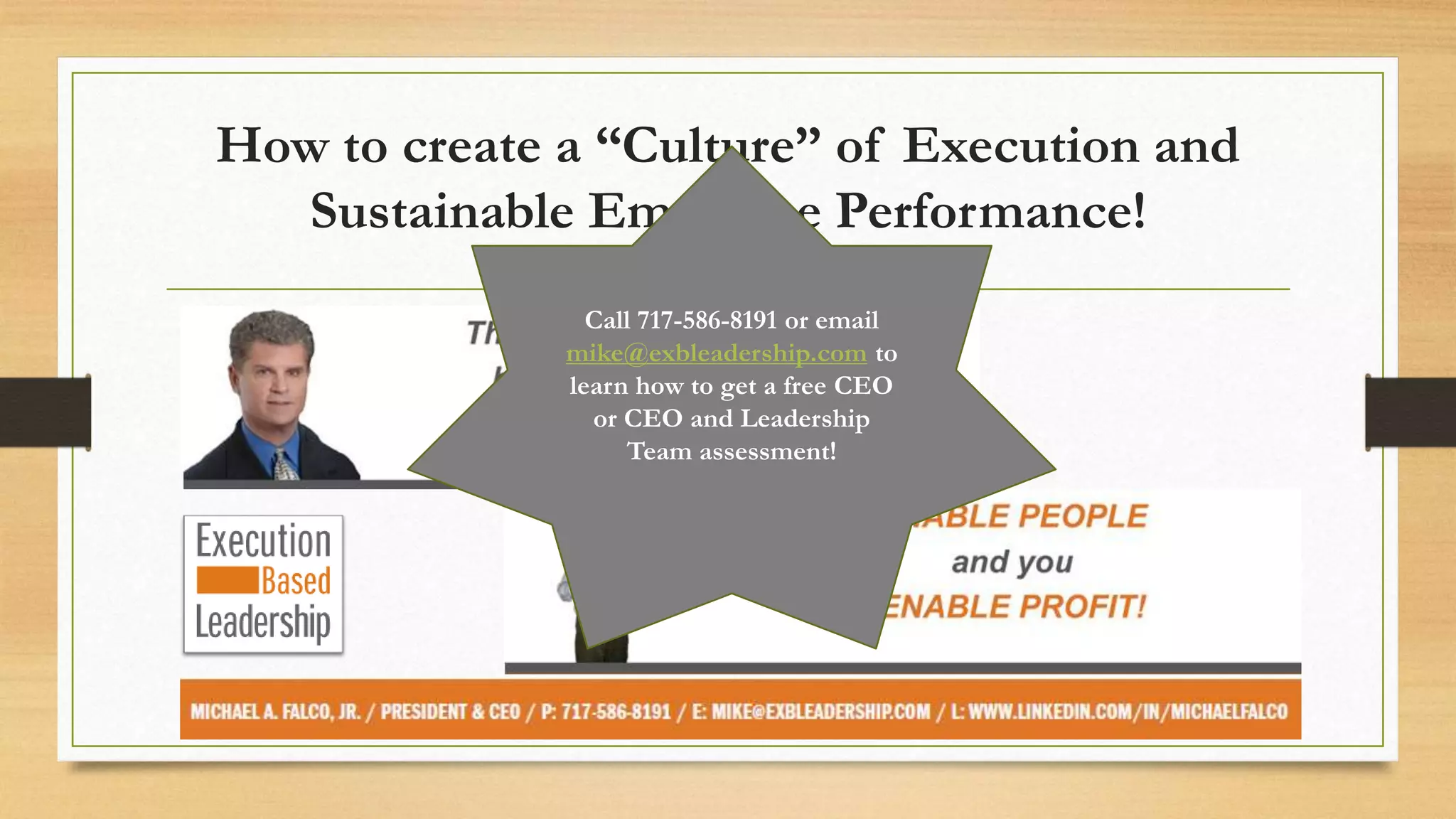 How to create a “Culture” of Execution and
Sustainable Employee Performance!
Call 717-586-8191 or email
mike@exbleadership.com to
learn how to get a free CEO
or CEO and Leadership
Team assessment!
 