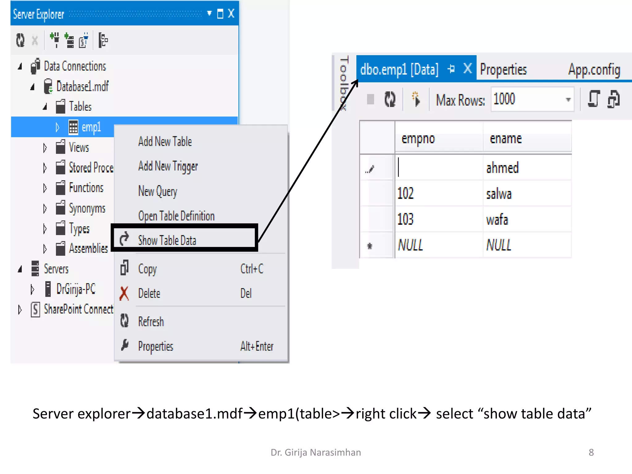 Server explorerdatabase1.mdfemp1(table>right click select “show table data”
Dr. Girija Narasimhan 8
 