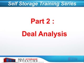 Part 2 :
Deal Analysis
Self Storage Training Series
 