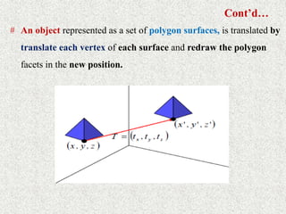 Cont’d…
# An object represented as a set of polygon surfaces, is translated by
translate each vertex of each surface and redraw the polygon
facets in the new position.
 