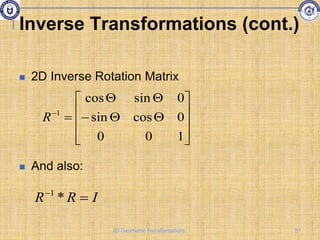 Inverse Transformations (cont.)
 2D Inverse Rotation Matrix
 And also:

















1
0
0
0
cos
sin
0
sin
cos
1
R
I
R
R 

*
1
51
2D Geometric Transformations
 